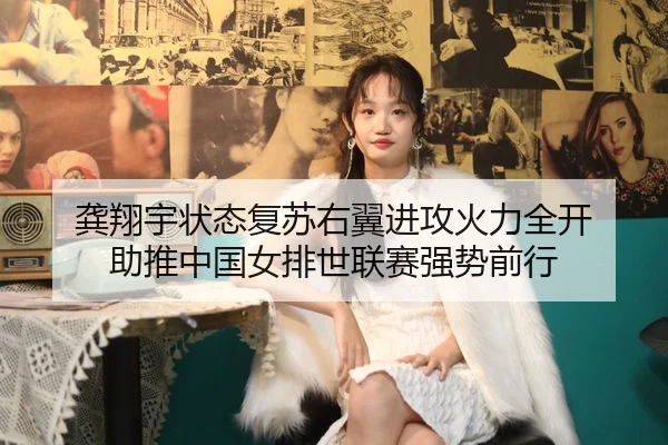 龚翔宇状态复苏右翼进攻火力全开 助推中国女排世联赛强势前行