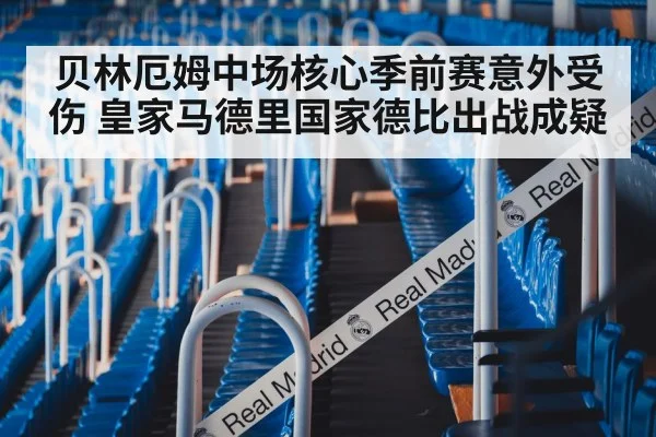贝林厄姆中场核心季前赛意外受伤 皇家马德里国家德比出战成疑