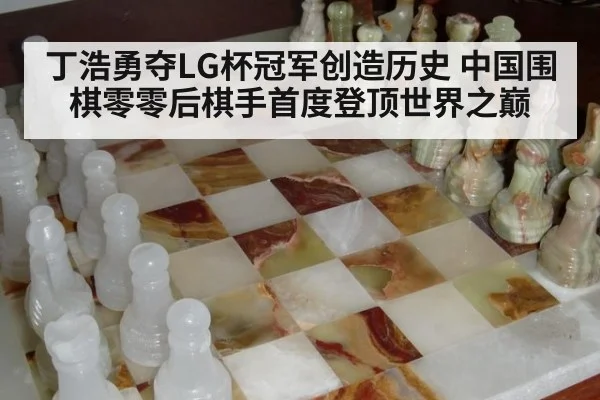丁浩勇夺LG杯冠军创造历史 中国围棋零零后棋手首度登顶世界之巅