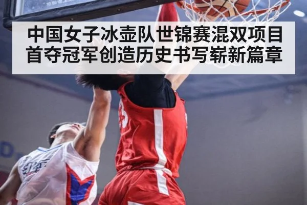 中国女子冰壶队世锦赛混双项目首夺冠军创造历史书写崭新篇章